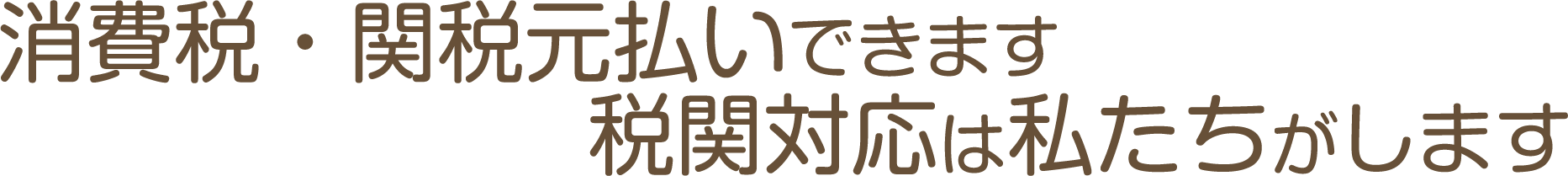 消費税・関税元払いできます。税関対応は私たちがします